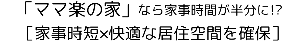 「ママ楽の家」なら家事時間が半分に!?